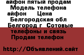 айфон пятый продам › Модель телефона ­ айфон 5 › Цена ­ 5 000 - Белгородская обл., Белгород г. Сотовые телефоны и связь » Продам телефон   